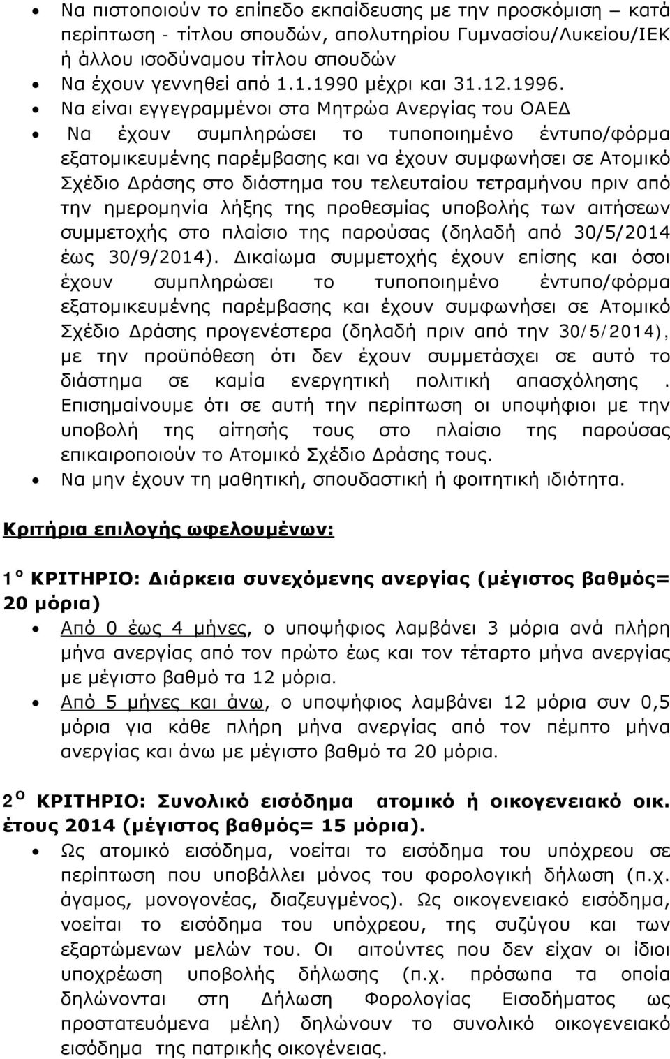 Να είναι εγγεγραμμένοι στα Μητρώα Ανεργίας του ΟΑΕΔ Να έχουν συμπληρώσει το τυποποιημένο έντυπο/φόρμα εξατομικευμένης παρέμβασης και να έχουν συμφωνήσει σε Ατομικό Σχέδιο Δράσης στο διάστημα του