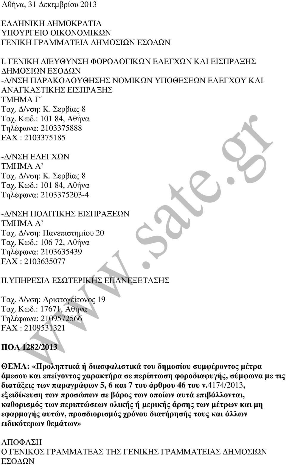 : 101 84, Αθήνα Τηλέφωνα: 2103375888 FAX : 2103375185 - /ΝΣΗ ΕΛΕΓΧΩΝ ΤΜΗΜΑ A Ταχ. /νση: Κ. Σερβίας 8 Ταχ. Κωδ.: 101 84, Αθήνα Τηλέφωνα: 2103375203-4 - /ΝΣΗ ΠΟΛΙΤΙΚΗΣ ΕΙΣΠΡΑΞΕΩΝ ΤΜΗΜΑ A Ταχ.