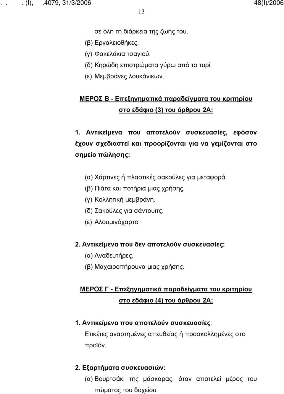 Αντικείμενα που αποτελούν συσκευασίες, εφόσον έχουν σχεδιαστεί και προορίζονται για να γεμίζονται στο σημείο πώλησης: (α) Χάρτινες ή πλαστικές σακούλες για μεταφορά. (β) Πιάτα και ποτήρια μιας χρήσης.