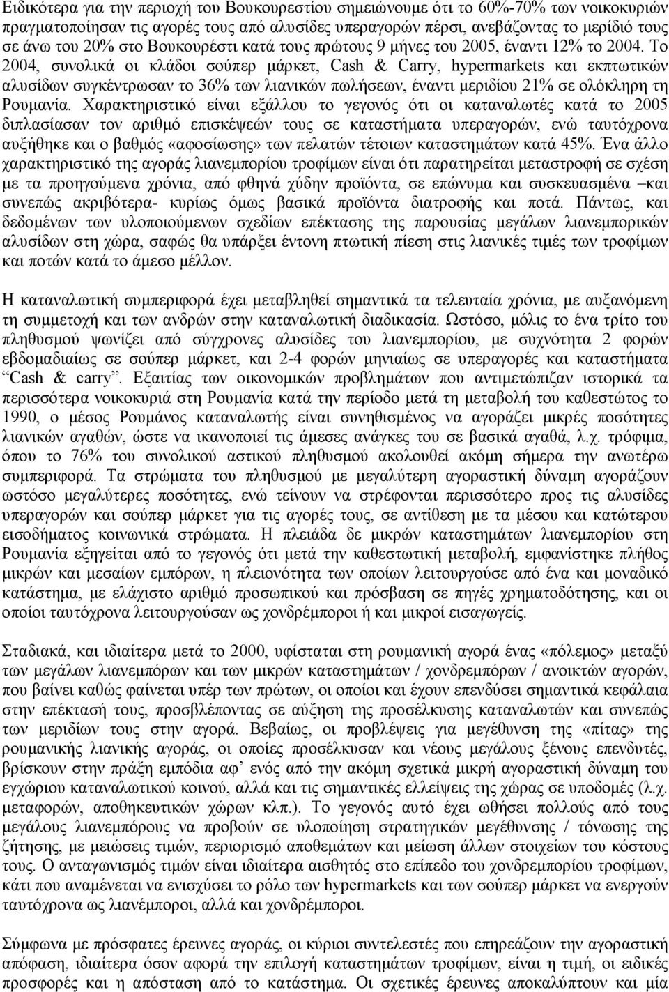 Το 2004, συνολικά οι κλάδοι σούπερ µάρκετ, Cash & Carry, hypermarkets και εκπτωτικών αλυσίδων συγκέντρωσαν το 36% των λιανικών πωλήσεων, έναντι µεριδίου 21% σε ολόκληρη τη Ρουµανία.