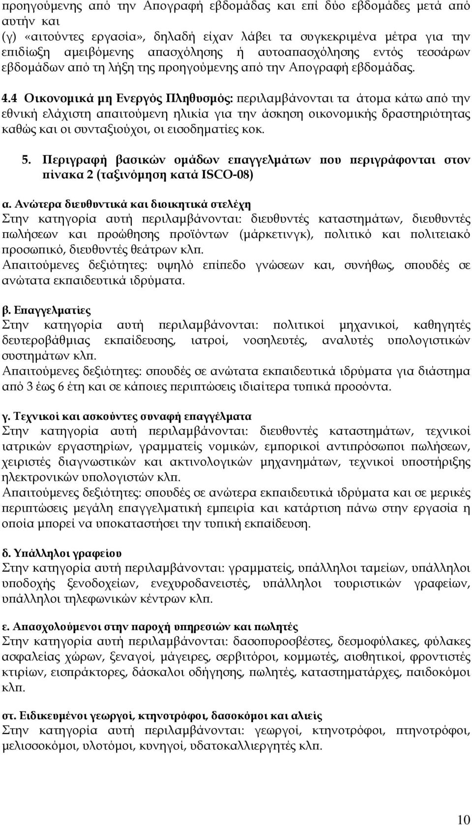 4 Οικονομικά μη Ενεργός Πληθυσμός: περιλαμβάνονται τα άτομα κάτω από την εθνική ελάχιστη απαιτούμενη ηλικία για την άσκηση οικονομικής δραστηριότητας καθώς και οι συνταξιούχοι, οι εισοδηματίες κοκ. 5.