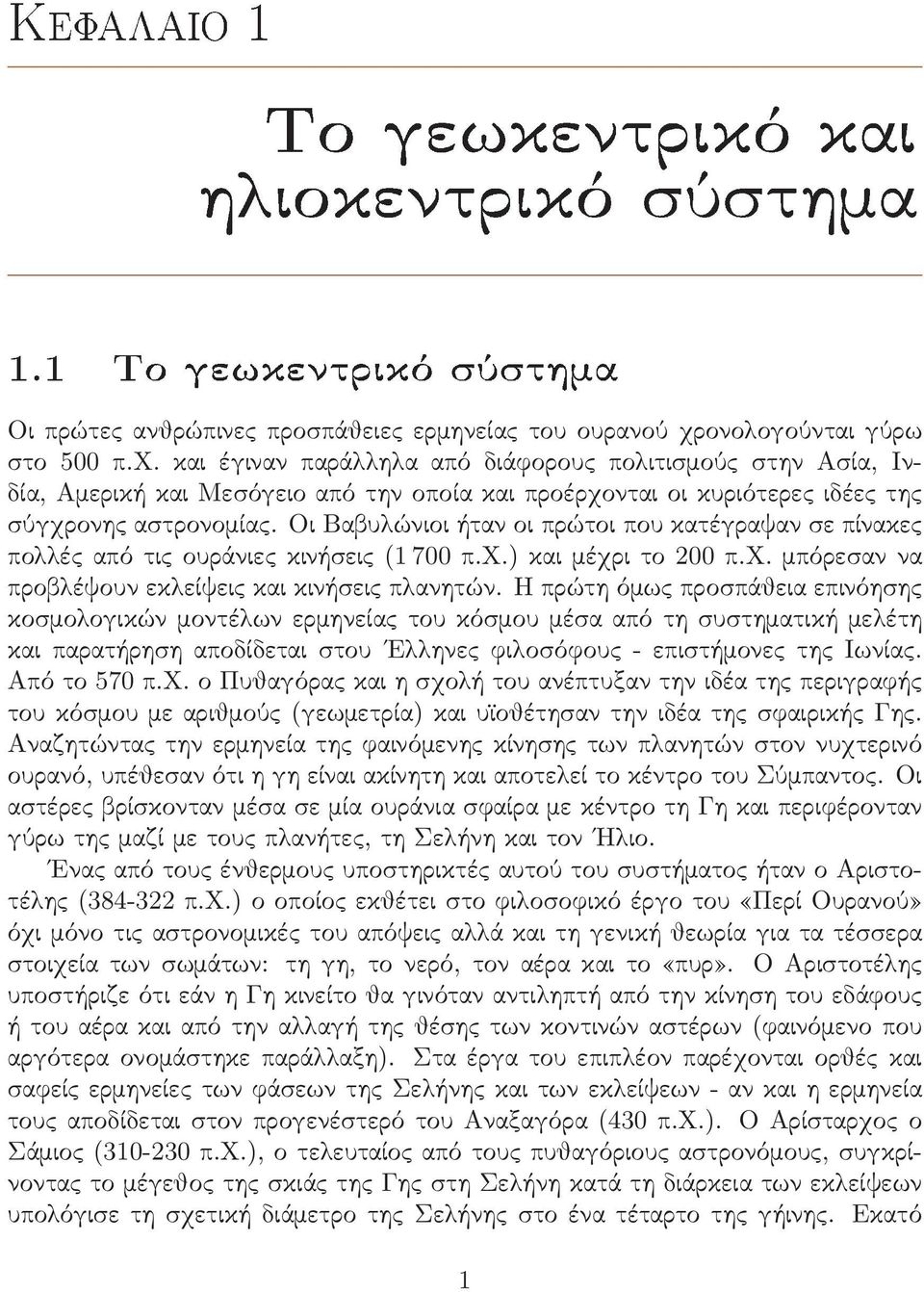 Οι Βαβυλώνιοι ήταν οι πρώτοι που κατέγραψαν σε πίνακες πολλές από τις ουράνιες κινήσεις (1 700 π.χ.) και μέχρι το 200 π.χ. μπόρεσαν να προβλέψουν εκλείψεις και κινήσεις πλανητών.