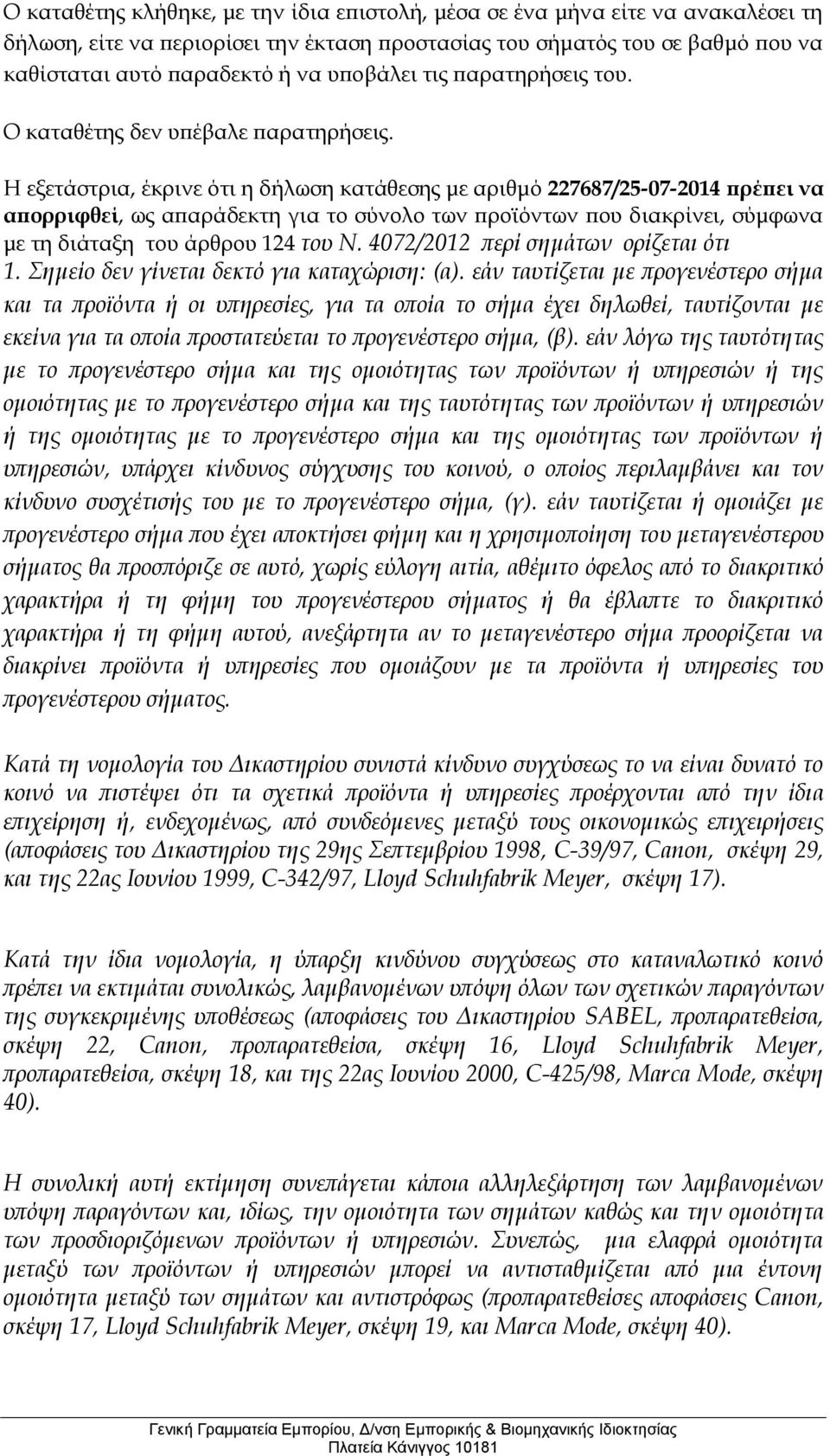 Η εξετάστρια, έκρινε ότι η δήλωση κατάθεσης με αριθμό 227687/25-07-2014 πρέπει να απορριφθεί, ως απαράδεκτη για το σύνολο των προϊόντων που διακρίνει, σύμφωνα με τη διάταξη του άρθρου 124 του Ν.