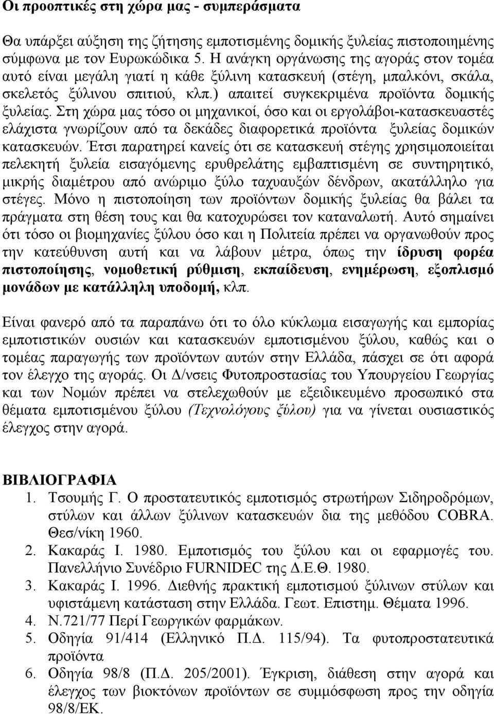 Στη χώρα μας τόσο οι μηχανικοί, όσο και οι εργολάβοι-κατασκευαστές ελάχιστα γνωρίζουν από τα δεκάδες διαφορετικά προϊόντα ξυλείας δομικών κατασκευών.