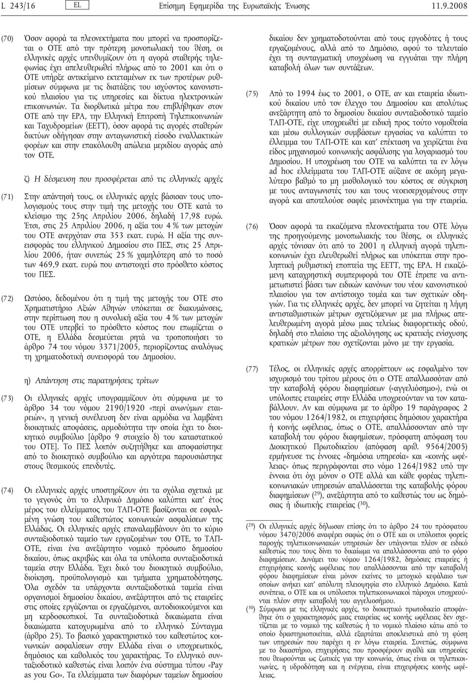 από το 2001 και ότι ο ΟΤΕ υπήρξε αντικείμενο εκτεταμένων εκ των προτέρων ρυθμίσεων σύμφωνα με τις διατάξεις του ισχύοντος κανονιστικού πλαισίου για τις υπηρεσίες και δίκτυα ηλεκτρονικών επικοινωνιών.