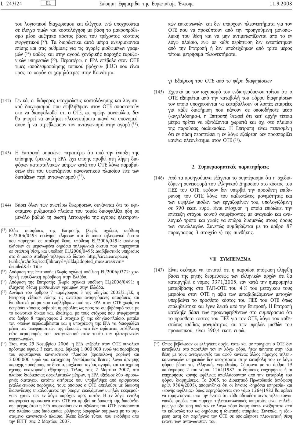 Τα διορθωτικά αυτά μέτρα ανευρίσκονται επίσης και στις ρυθμίσεις για τις αγορές μισθωμένων γραμμών ( 54 ) καθώς και στην αγορά χονδρικής παροχής ευρυζωνικών υπηρεσιών ( 55 ).
