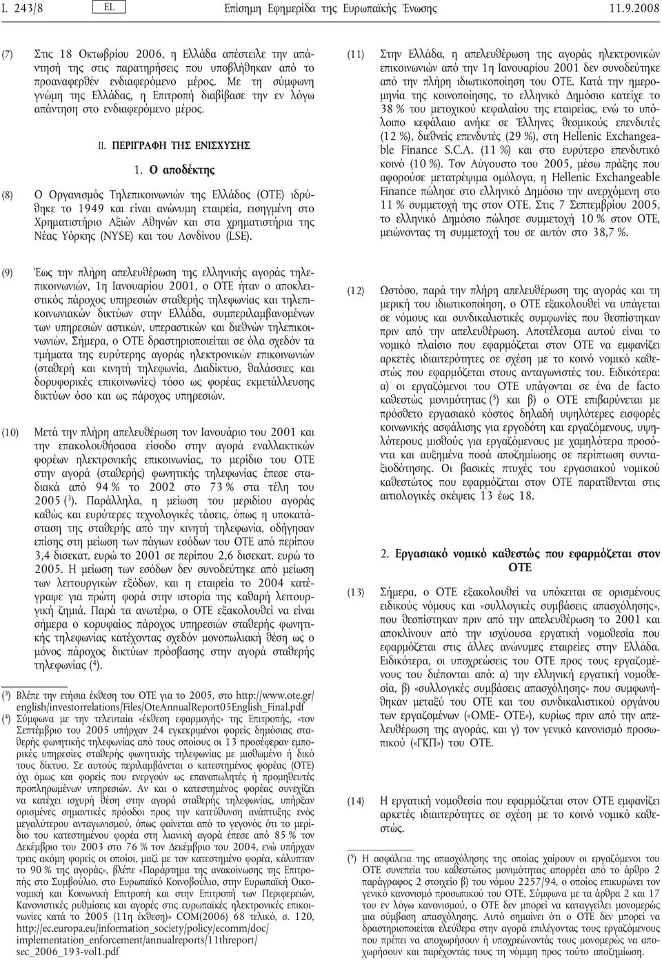 Ο αποδέκτης (8) Ο Οργανισμός Τηλεπικοινωνιών της Ελλάδος (OTE) ιδρύθηκε το 1949 και είναι ανώνυμη εταιρεία, εισηγμένη στο Χρηματιστήριο Αξιών Αθηνών και στα χρηματιστήρια της Νέας Υόρκης (NYSE) και