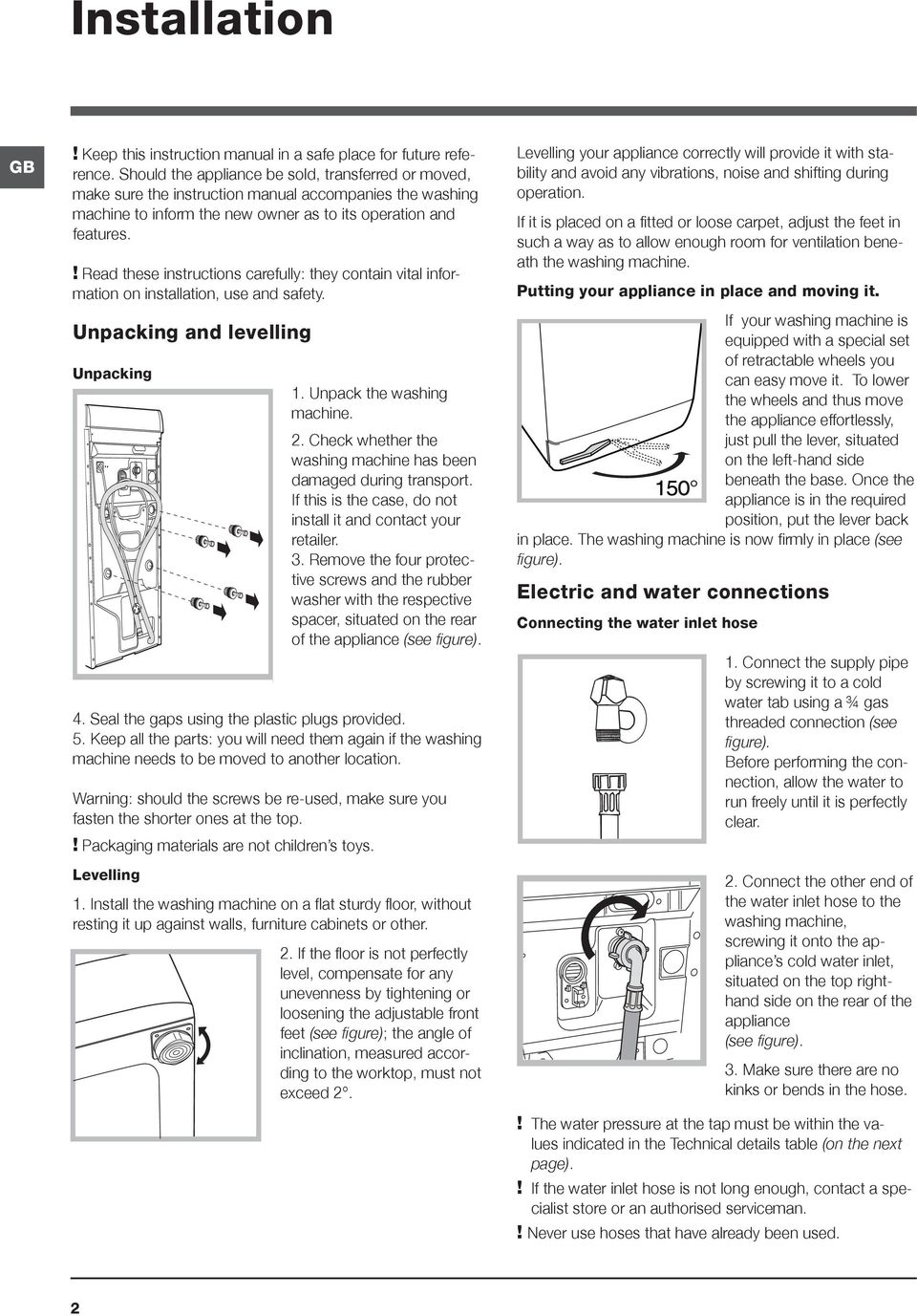 ! Read these instructions carefully: they contain vital information on installation, use and safety. Unpacking and levelling Unpacking 1. Unpack the washing machine. 2.