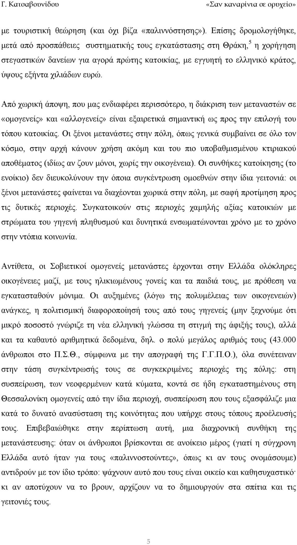 ευρώ. Από χωρική άποψη, που μας ενδιαφέρει περισσότερο, η διάκριση των μεταναστών σε «ομογενείς» και «αλλογενείς» είναι εξαιρετικά σημαντική ως προς την επιλογή του τόπου κατοικίας.