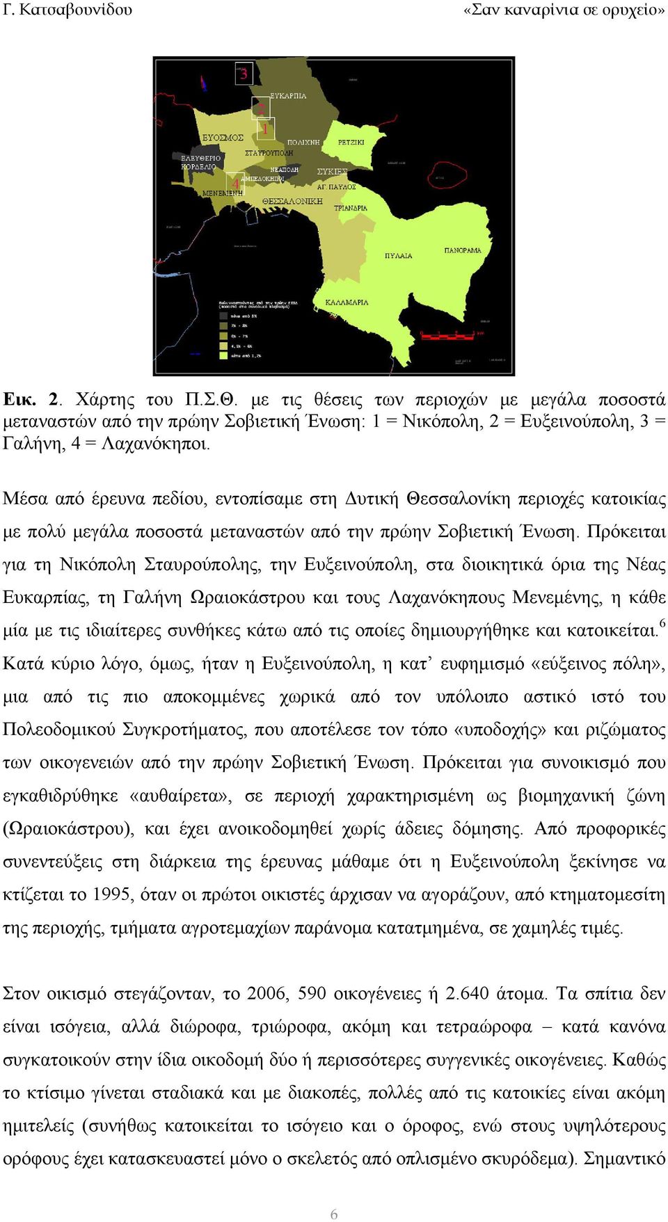 Πρόκειται για τη Νικόπολη Σταυρούπολης, την Ευξεινούπολη, στα διοικητικά όρια της Νέας Ευκαρπίας, τη Γαλήνη Ωραιοκάστρου και τους Λαχανόκηπους Μενεμένης, η κάθε μία με τις ιδιαίτερες συνθήκες κάτω