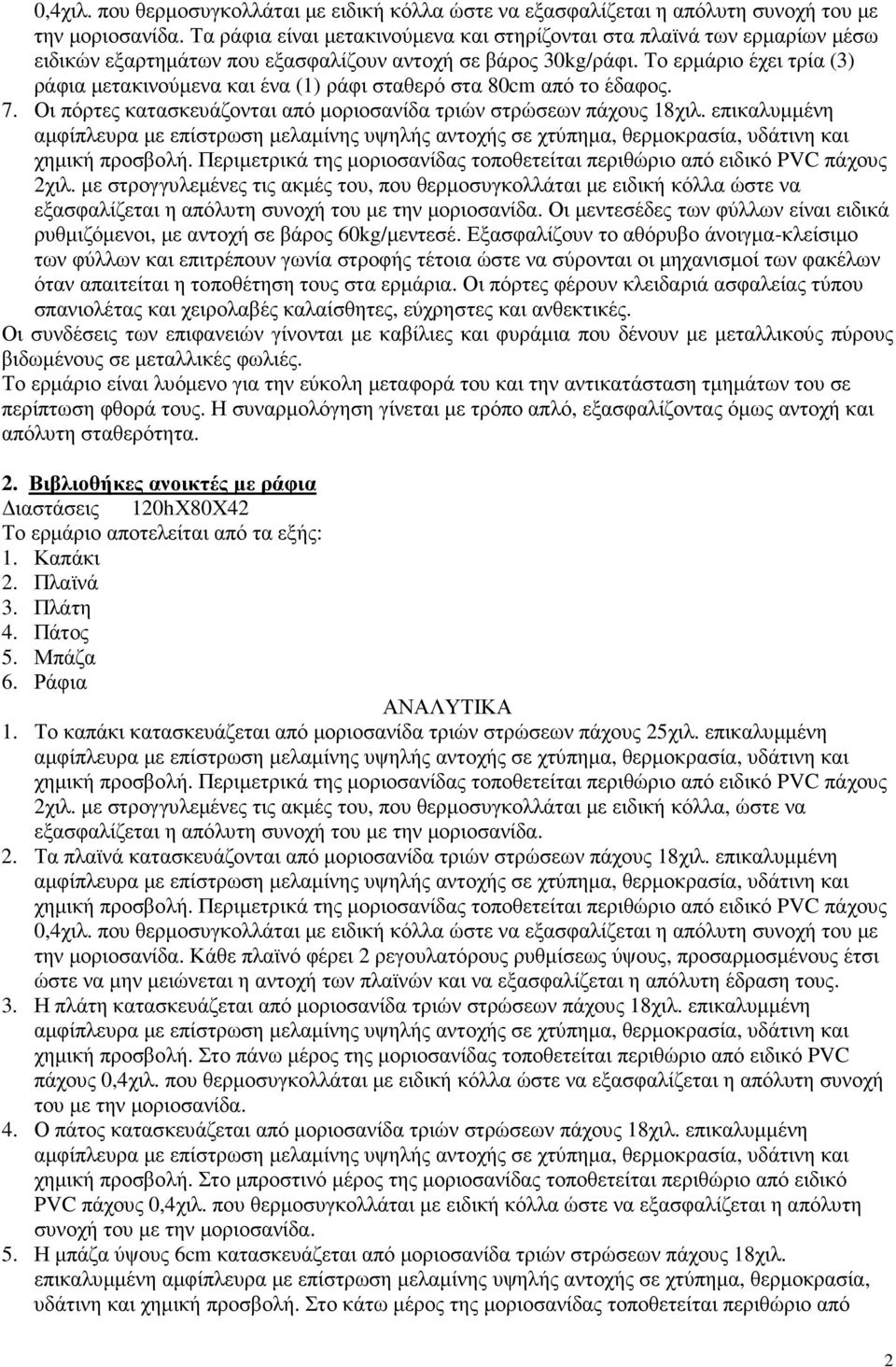 µε στρογγυλεµένες τις ακµές του, που θερµοσυγκολλάται µε ειδική κόλλα ώστε να εξασφαλίζεται η απόλυτη συνοχή του µε την µοριοσανίδα.