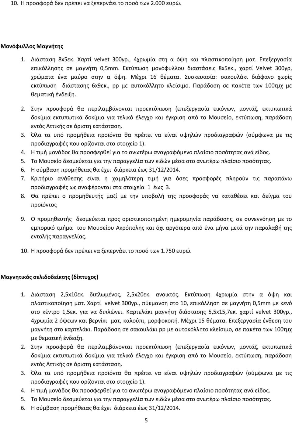 Συσκευασία: σακουλάκι διάφανο χωρίς εκτύπωση διάστασης 6x9εκ., pp με αυτοκόλλητο κλείσιμο. Παράδοση σε πακέτα των 100τμχ με θεματική ένδειξη. 2.