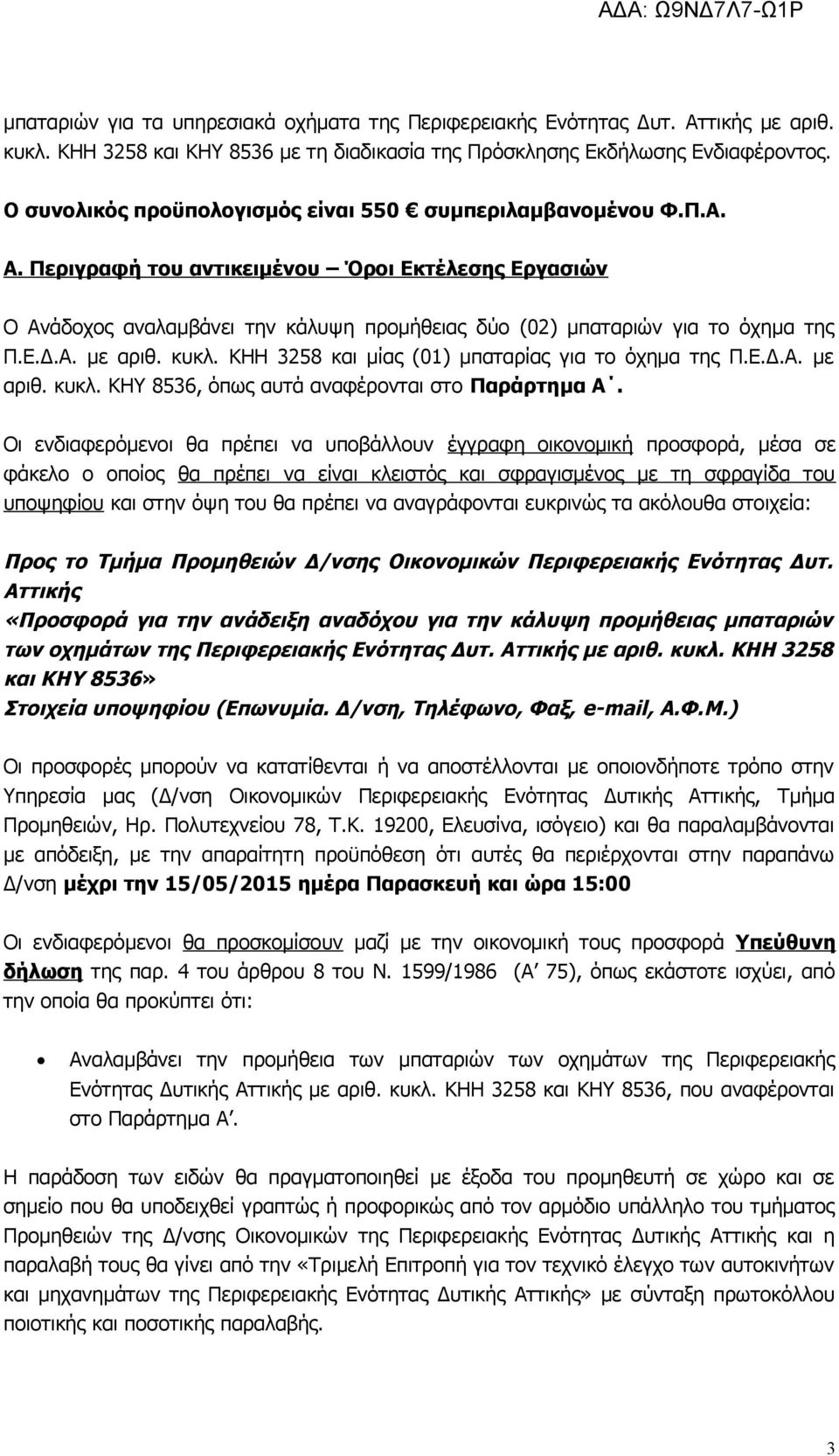 Περιγραφή του αντικειμένου Όροι Εκτέλεσης Εργασιών Ο Ανάδοχος αναλαμβάνει την κάλυψη προμήθειας δύο (02) μπαταριών για το όχημα της Π.Ε.Δ.Α. με αριθ. κυκλ.