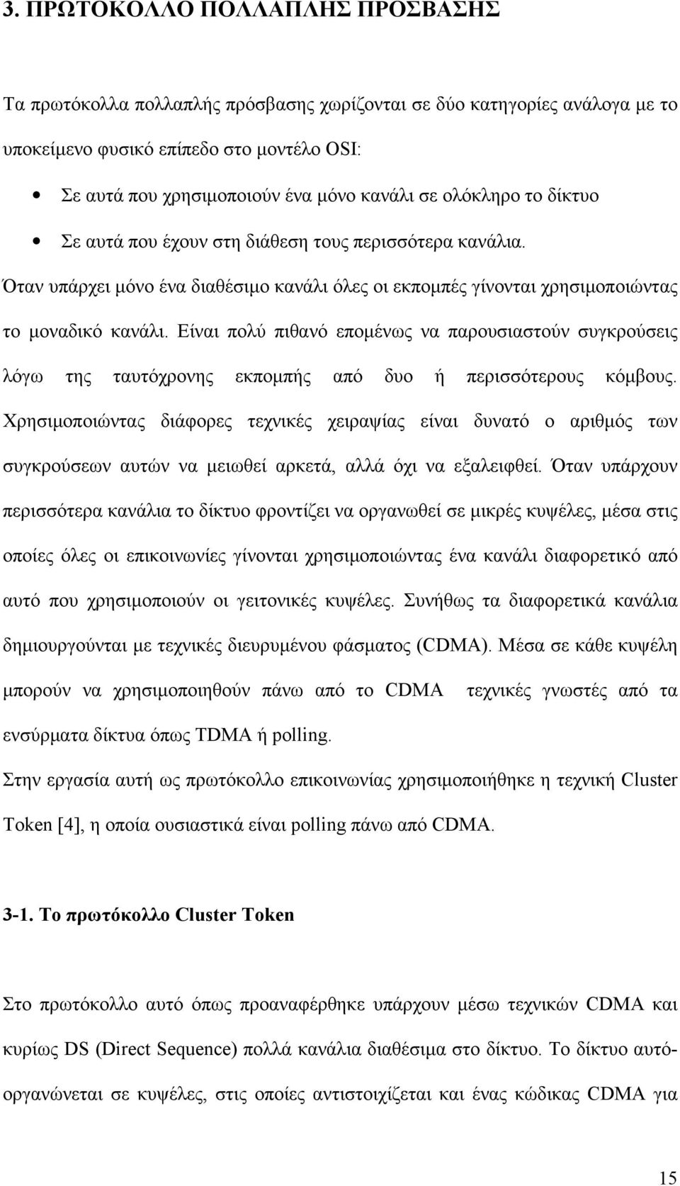 Είναι πολύ πιθανό επομένως να παρουσιαστούν συγκρούσεις λόγω της ταυτόχρονης εκπομπής από δυο ή περισσότερους κόμβους.