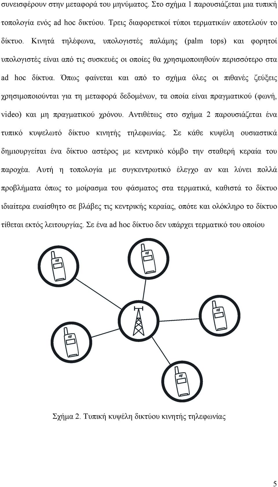 Όπως φαίνεται και από το σχήμα όλες οι πιθανές ζεύξεις χρησιμοποιούνται για τη μεταφορά δεδομένων, τα οποία είναι πραγματικού (φωνή, video) και μη πραγματικού χρόνου.