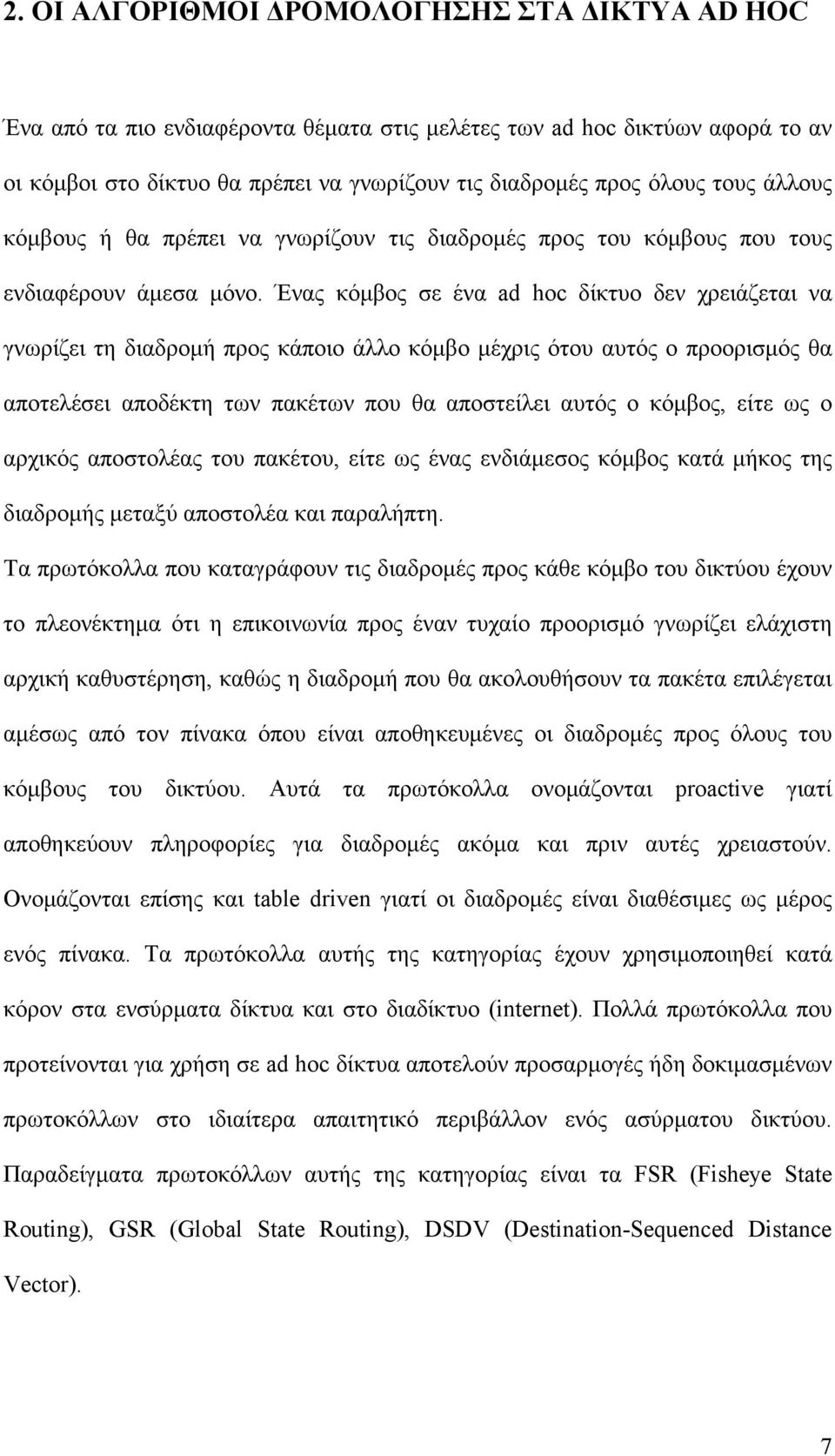 Ένας κόμβος σε ένα ad hoc δίκτυο δεν χρειάζεται να γνωρίζει τη διαδρομή προς κάποιο άλλο κόμβο μέχρις ότου αυτός ο προορισμός θα αποτελέσει αποδέκτη των πακέτων που θα αποστείλει αυτός ο κόμβος, είτε