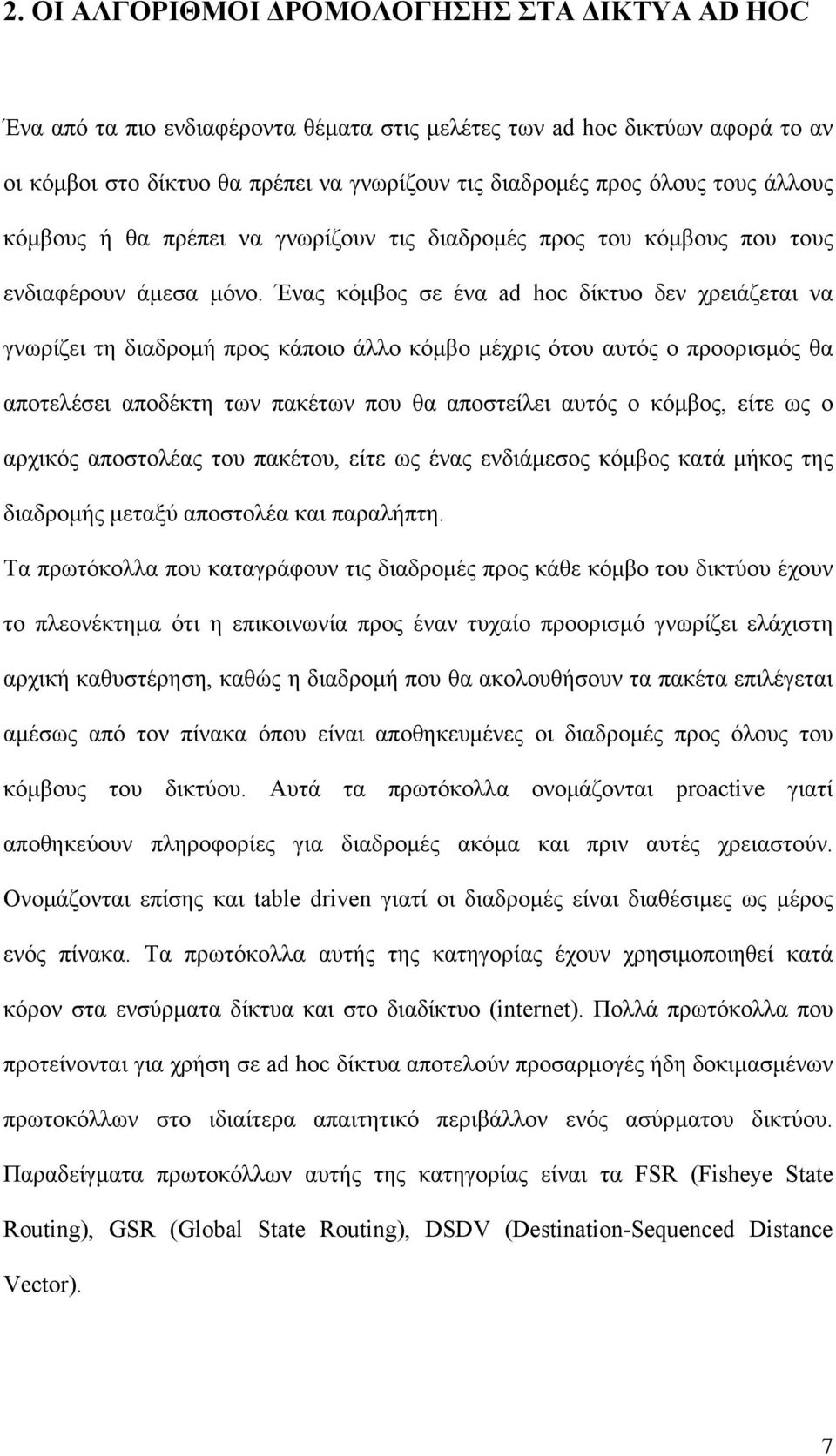 Ένας κόμβος σε ένα ad hoc δίκτυο δεν χρειάζεται να γνωρίζει τη διαδρομή προς κάποιο άλλο κόμβο μέχρις ότου αυτός ο προορισμός θα αποτελέσει αποδέκτη των πακέτων που θα αποστείλει αυτός ο κόμβος, είτε