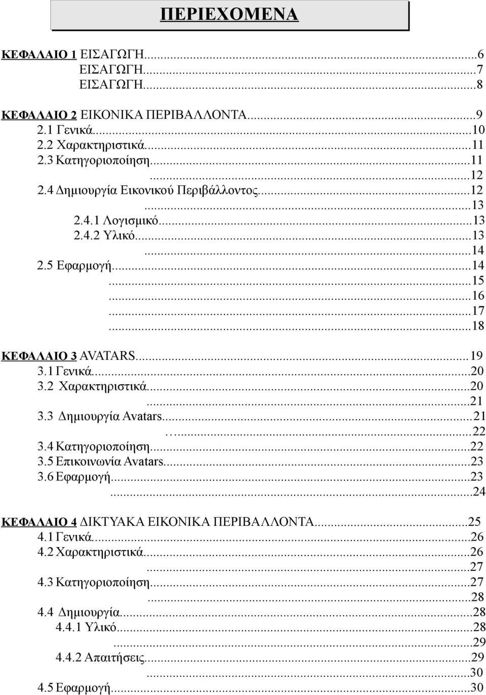 2 Χαρακτηριστικά...20...21 3.3 Δημιουργία Avatars...21...22 3.4 Κατηγοριοποίηση...22 3.5 Επικοινωνία Avatars...23 3.6 Εφαρμογή...23...24 ΚΕΦΑΛΑΙΟ 4 ΔΙΚΤΥΑΚΑ ΕΙΚΟΝΙΚΑ ΠΕΡΙΒΑΛΛΟΝΤΑ.