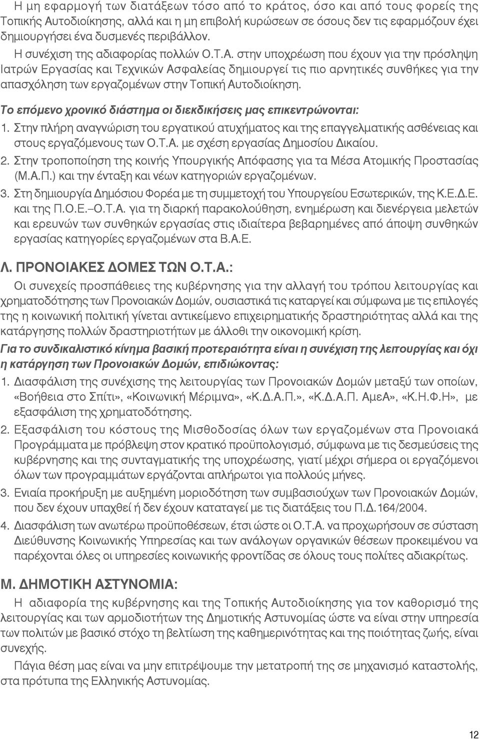 στην υποχρέωση που έχουν για την πρόσληψη Ιατρών Εργασίας και Τεχνικών Ασφαλείας δημιουργεί τις πιο αρνητικές συνθήκες για την απασχόληση των εργαζομένων στην Τοπική Αυτοδιοίκηση.
