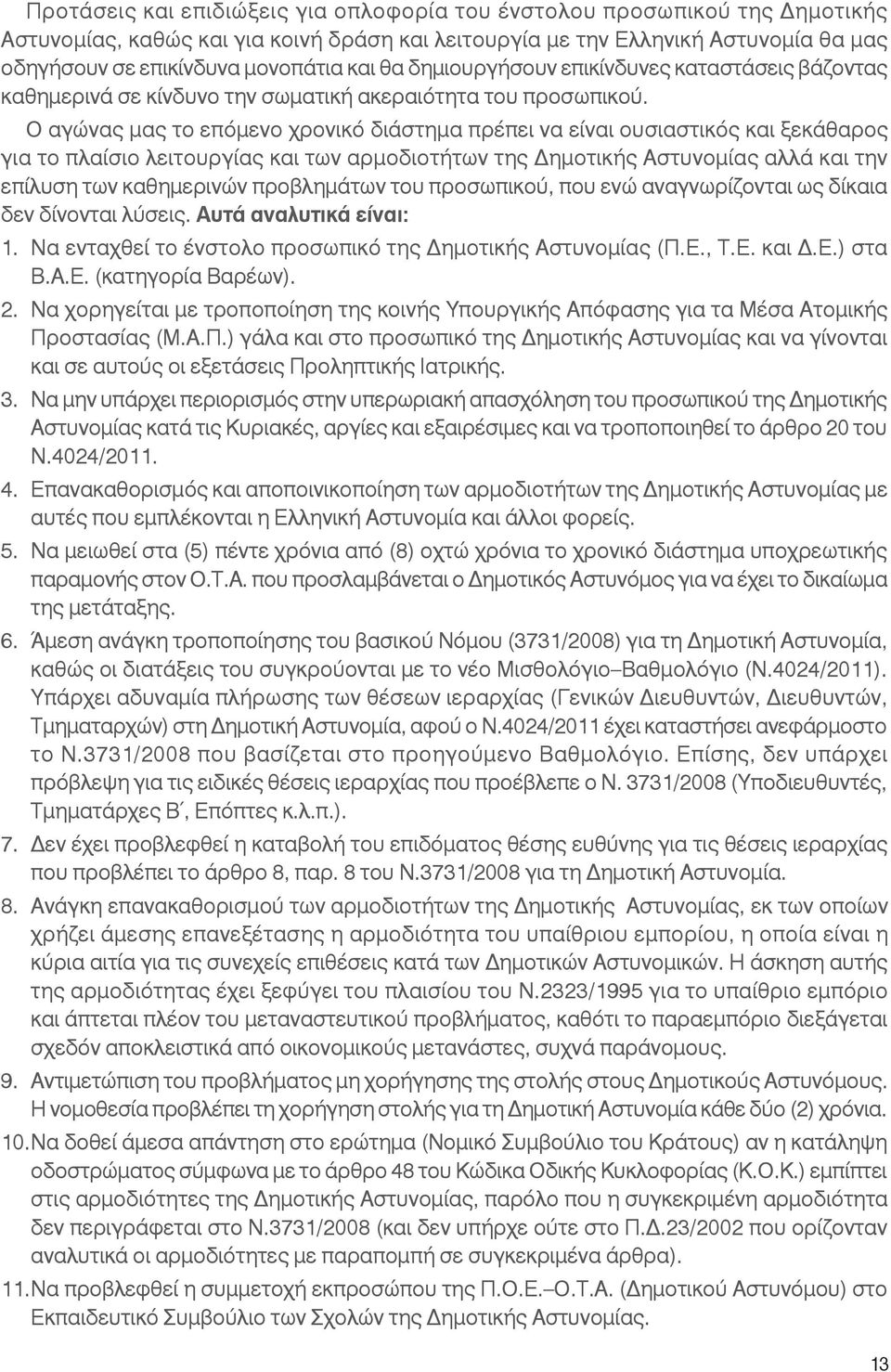 Ο αγώνας μας το επόμενο χρονικό διάστημα πρέπει να είναι ουσιαστικός και ξεκάθαρος για το πλαίσιο λειτουργίας και των αρμοδιοτήτων της Δημοτικής Αστυνομίας αλλά και την επίλυση των καθημερινών