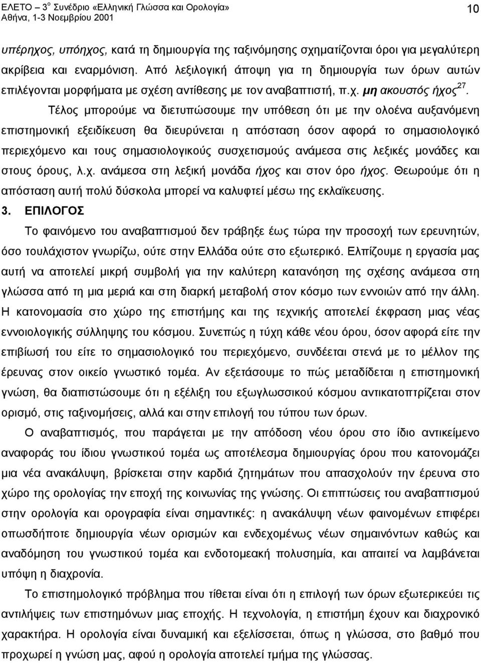 Τέλος μπορούμε να διετυπώσουμε την υπόθεση ότι με την ολοένα αυξανόμενη επιστημονική εξειδίκευση θα διευρύνεται η απόσταση όσον αφορά το σημασιολογικό περιεχόμενο και τους σημασιολογικούς