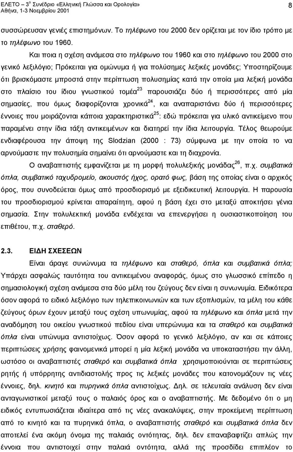 περίπτωση πολυσημίας κατά την οποία μια λεξική μονάδα στο πλαίσιο του ίδιου γνωστικού τομέα 23 παρουσιάζει δύο ή περισσότερες από μία σημασίες, που όμως διαφορίζονται χρονικά 24, και αναπαριστάνει