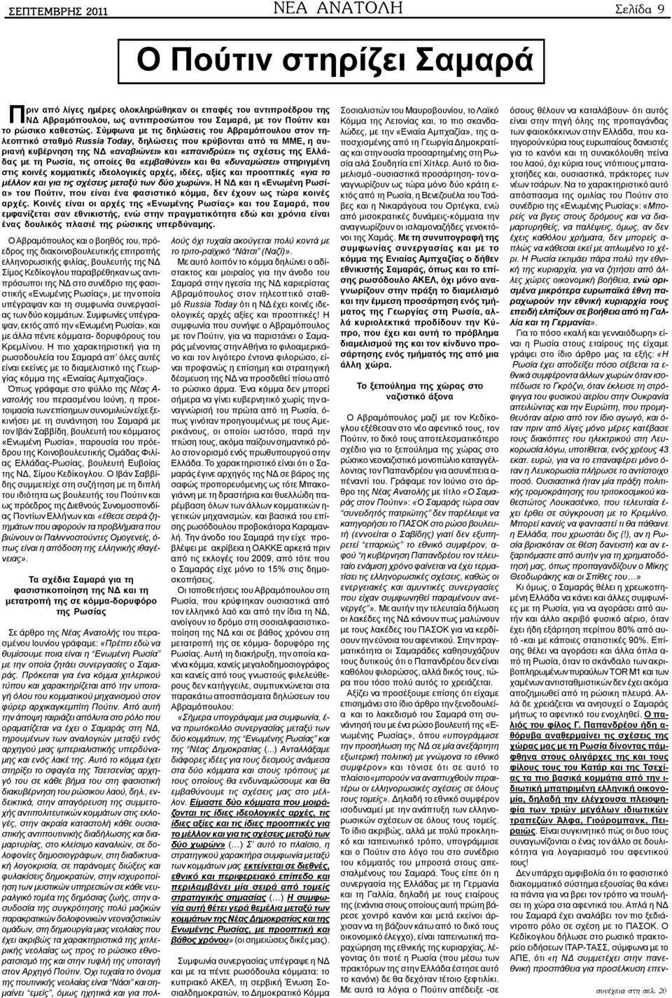 Σύμφωνα με τις δηλώσεις του Αβραμόπουλου στον τηλεοπτικό σταθμό Russia Today, δηλώσεις που κρύβονται από τα ΜΜΕ, η αυριανή κυβέρνηση της ΝΔ «αναβιώνει» και «επανιδρύει» τις σχέσεις της Ελλάδας με τη