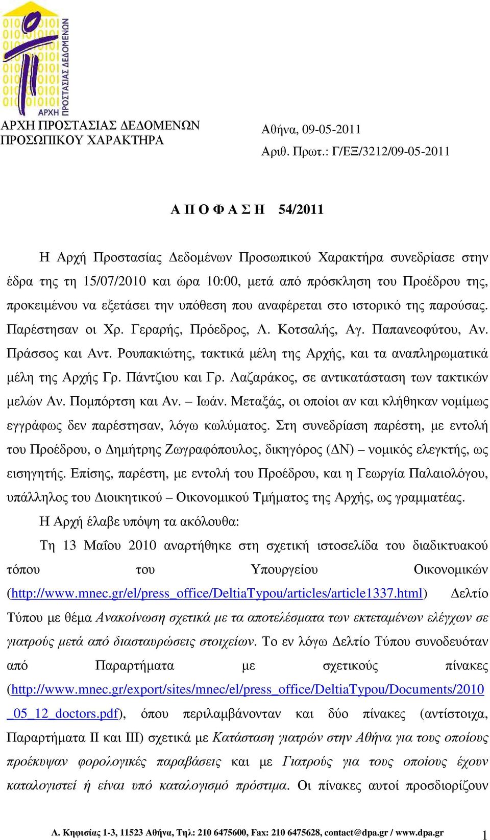 εξετάσει την υπόθεση που αναφέρεται στο ιστορικό της παρούσας. Παρέστησαν οι Χρ. Γεραρής, Πρόεδρος, Λ. Κοτσαλής, Αγ. Παπανεοφύτου, Αν. Πράσσος και Αντ.