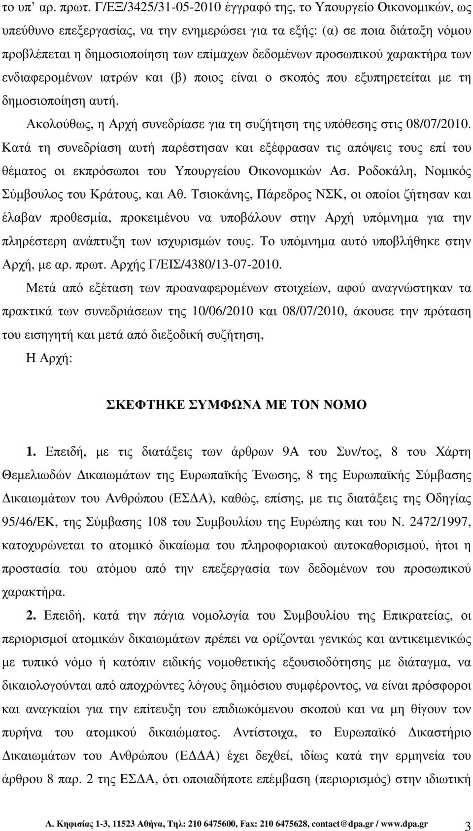προσωπικού χαρακτήρα των ενδιαφεροµένων ιατρών και (β) ποιος είναι ο σκοπός που εξυπηρετείται µε τη δηµοσιοποίηση αυτή. Ακολούθως, η Αρχή συνεδρίασε για τη συζήτηση της υπόθεσης στις 08/07/2010.