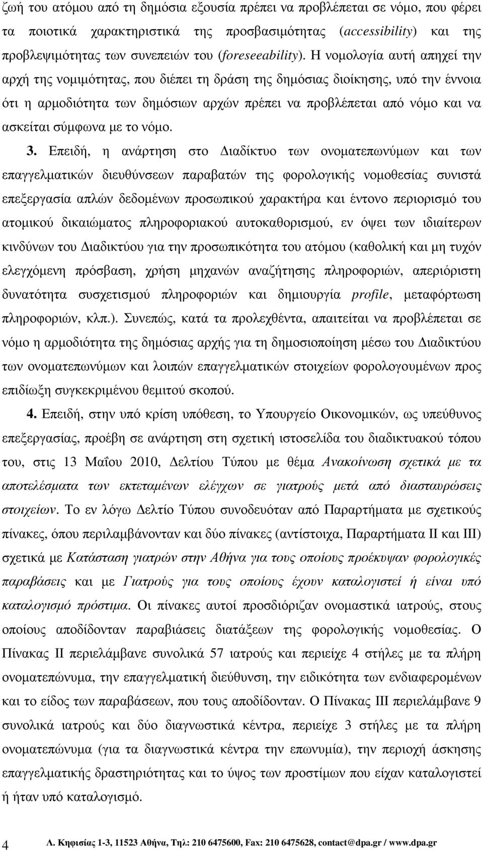 Η νοµολογία αυτή απηχεί την αρχή της νοµιµότητας, που διέπει τη δράση της δηµόσιας διοίκησης, υπό την έννοια ότι η αρµοδιότητα των δηµόσιων αρχών πρέπει να προβλέπεται από νόµο και να ασκείται