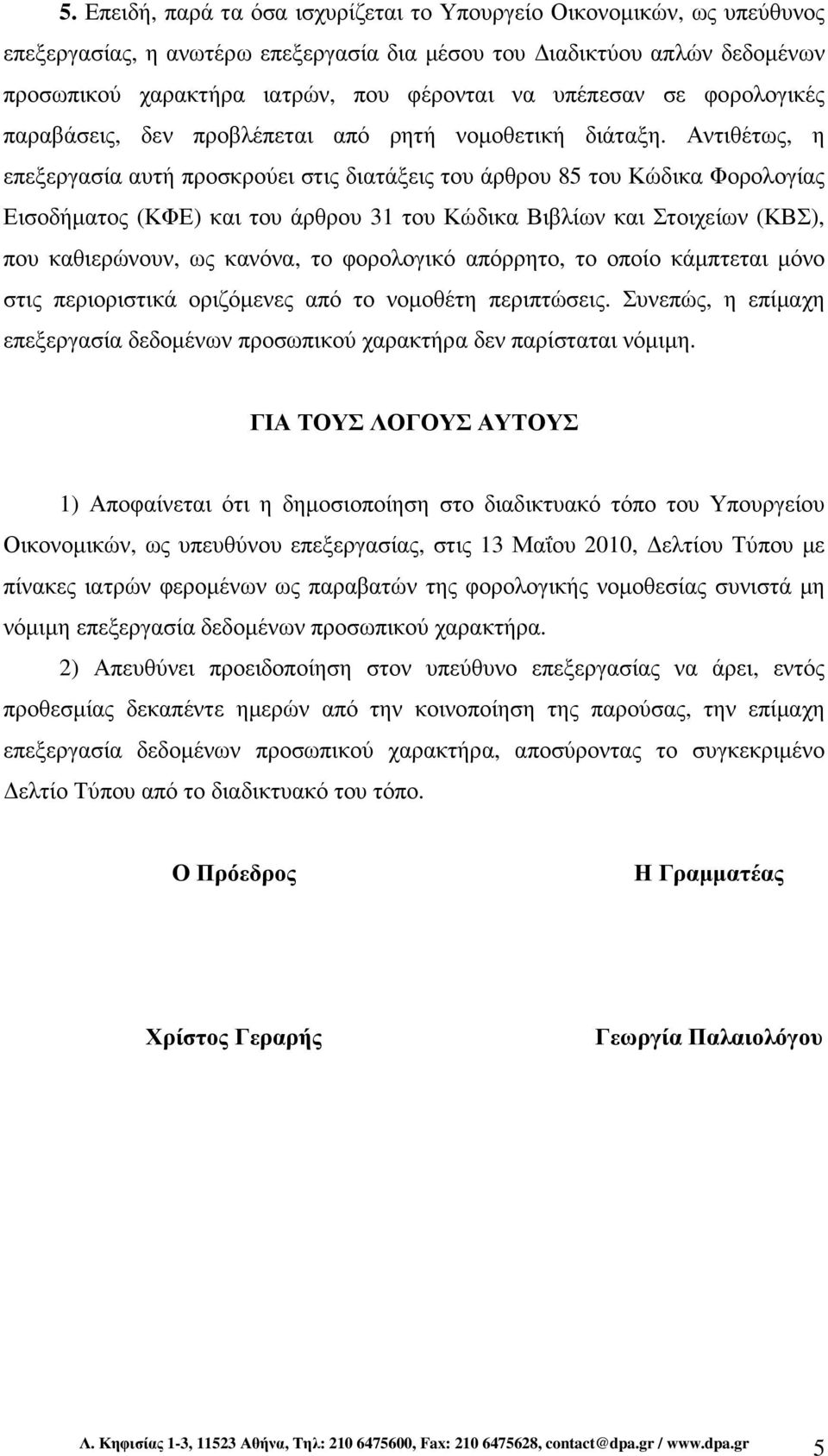 Αντιθέτως, η επεξεργασία αυτή προσκρούει στις διατάξεις του άρθρου 85 του Κώδικα Φορολογίας Εισοδήµατος (ΚΦΕ) και του άρθρου 31 του Κώδικα Βιβλίων και Στοιχείων (ΚΒΣ), που καθιερώνουν, ως κανόνα, το