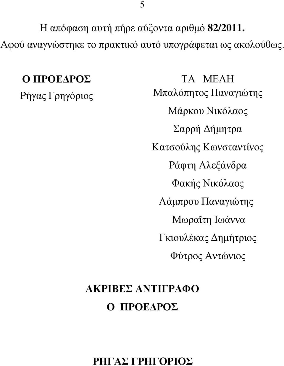 Ο ΠΡΟΕΔΡΟΣ Ρήγας Γρηγόριος ΤΑ ΜΕΛΗ Μπαλόπητος Παναγιώτης Μάρκου Νικόλαος Σαρρή Δήμητρα