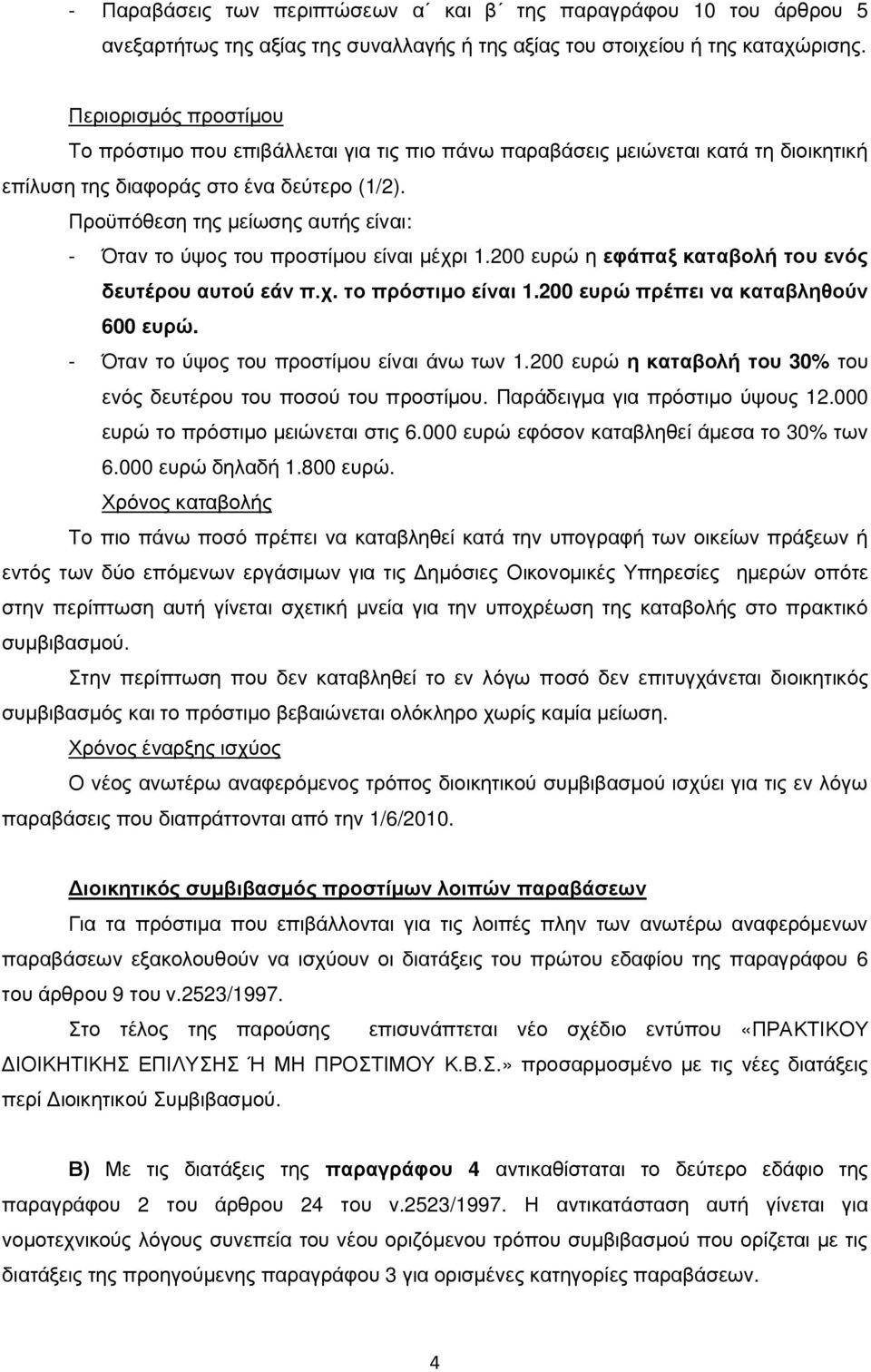 Προϋπόθεση της μείωσης αυτής είναι: - Όταν το ύψος του προστίμου είναι μέχρι 1.200 ευρώ η εφάπαξ καταβολή του ενός δευτέρου αυτού εάν π.χ. το πρόστιμο είναι 1.200 ευρώ πρέπει να καταβληθούν 600 ευρώ.