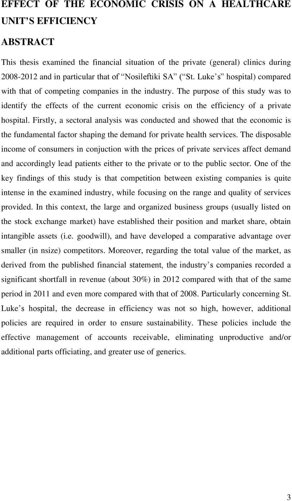 The purpose of this study was to identify the effects of the current economic crisis on the efficiency of a private hospital.