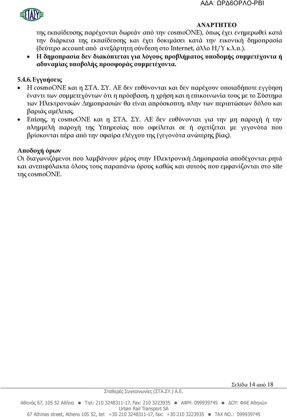 ΑΕ δεν ευθύνονται και δεν αρέχουν ο οιαδή οτε εγγύηση έναντι των συµµετεχόντων ότι η ρόσβαση, η χρήση και η ε ικοινωνία τους µε το Σύστηµα των Ηλεκτρονικών ηµο ρασιών θα είναι α ρόσκο τη, λην των ερι