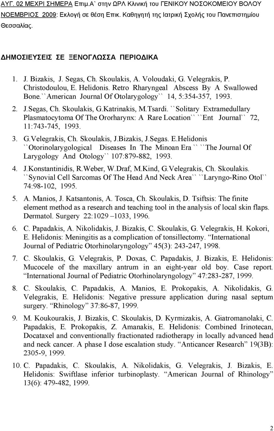 ``American Journal Of Otolarygology`` 14, 5:354-357, 1993. 2. J.Segas, Ch. Skoulakis, G.Katrinakis, M.Tsardi.