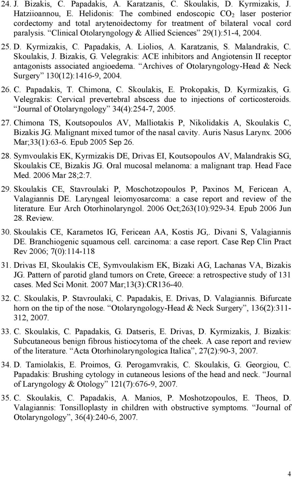 Clinical Otolaryngology & Allied Sciences 29(1):51-4, 2004. 25. D. Kyrmizakis, C. Papadakis, A. Liolios, A. Karatzanis, S. Malandrakis, C. Skoulakis, J. Bizakis, G.