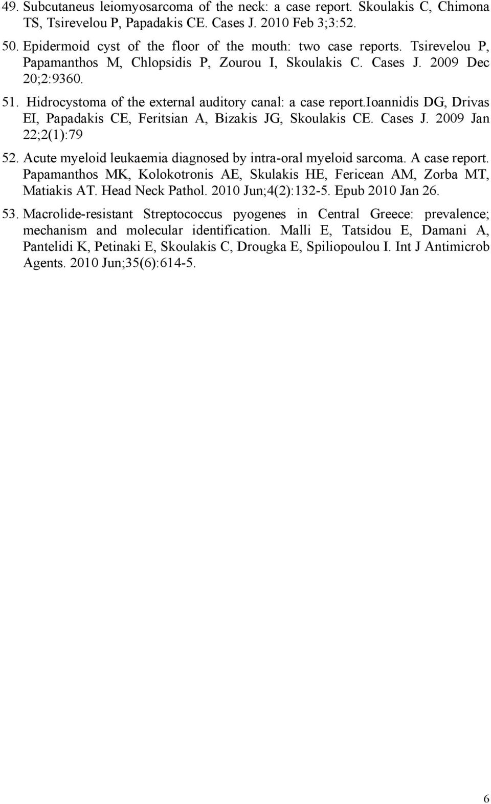 Hidrocystoma of the external auditory canal: a case report.ioannidis DG, Drivas EI, Papadakis CE, Feritsian A, Bizakis JG, Skoulakis CE. Cases J. 2009 Jan 22;2(1):79 52.
