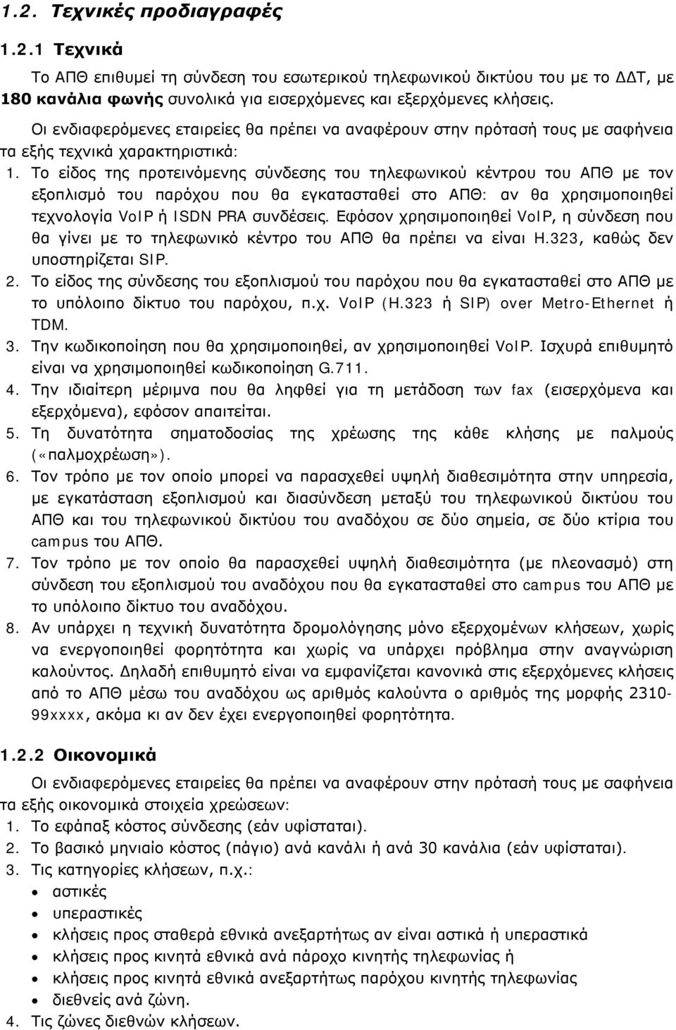 Το είδος της προτεινόμενης σύνδεσης του τηλεφωνικού κέντρου του ΑΠΘ με τον εξοπλισμό του παρόχου που θα εγκατασταθεί στο ΑΠΘ: αν θα χρησιμοποιηθεί τεχνολογία VoIP ή ISDN PRA συνδέσεις.