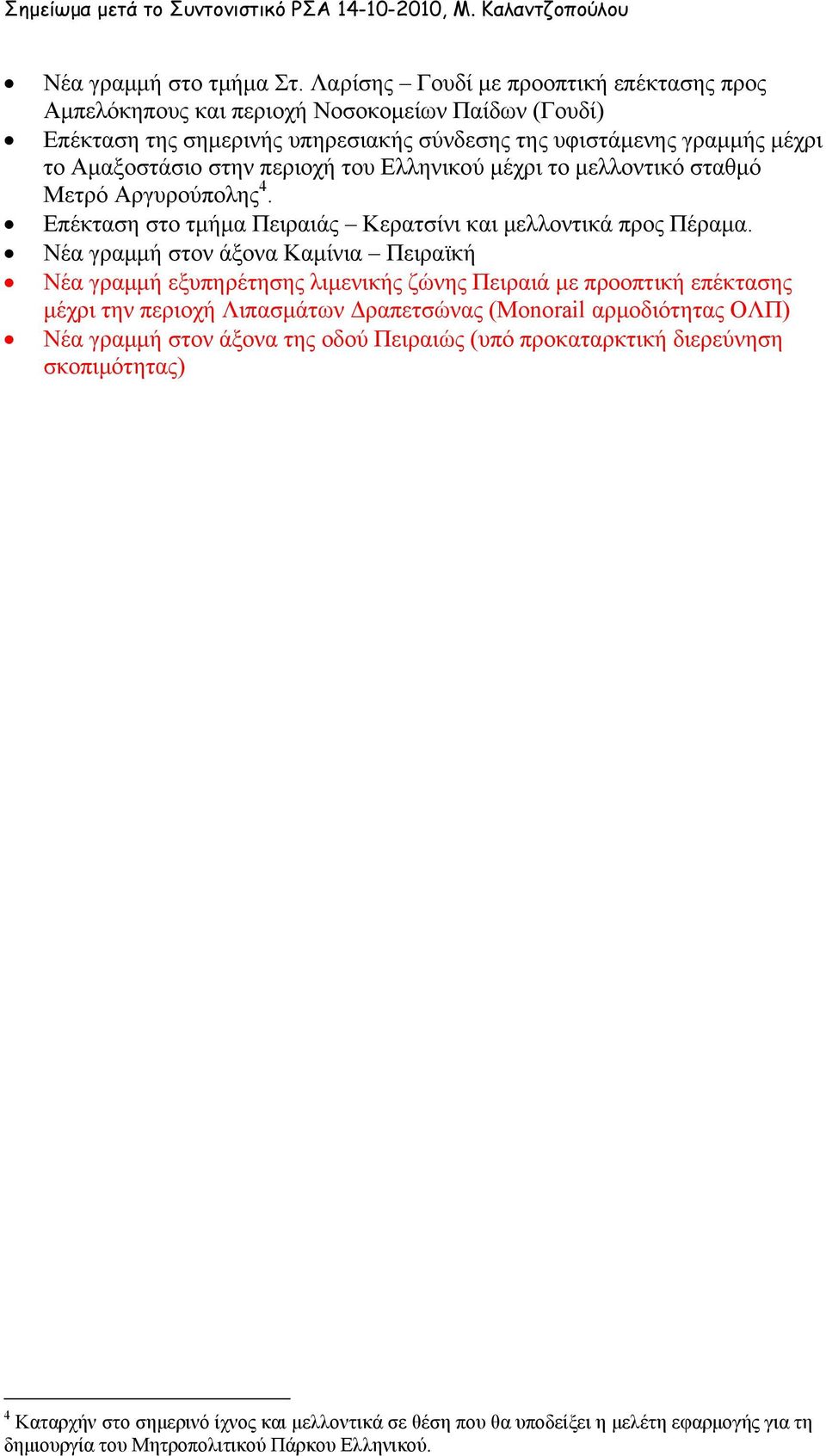 περιοχή του Ελληνικού μέχρι το μελλοντικό σταθμό Μετρό Αργυρούπολης 4. Επέκταση στο τμήμα Πειραιάς Κερατσίνι και μελλοντικά προς Πέραμα.