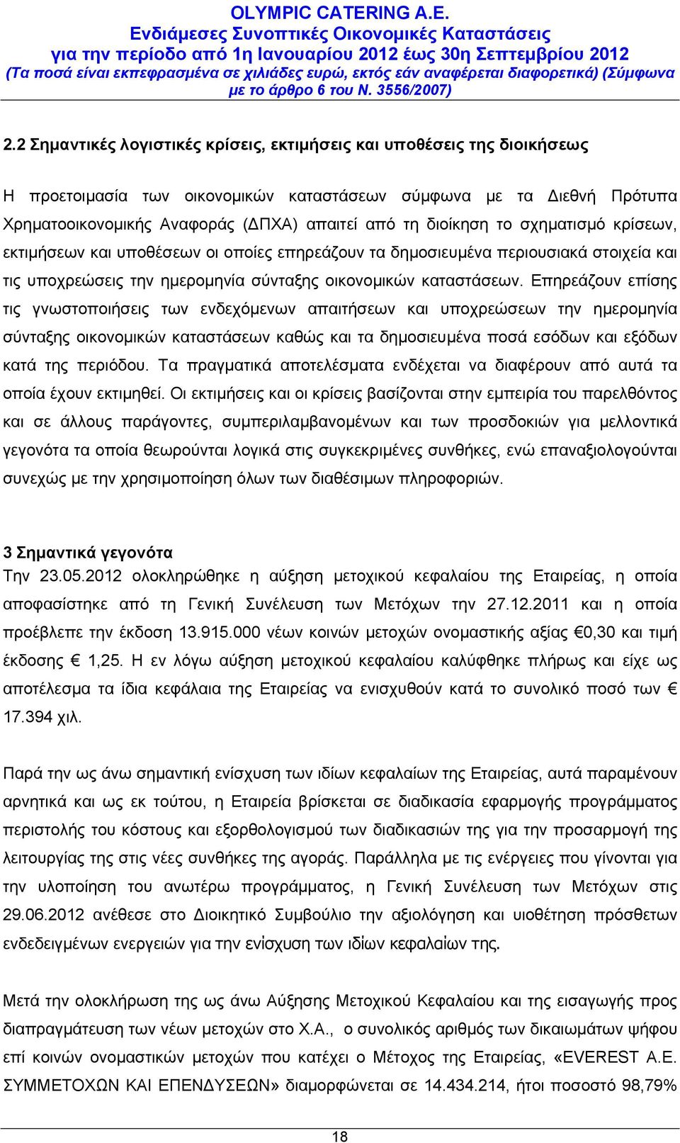 Επηρεάζουν επίσης τις γνωστοποιήσεις των ενδεχόμενων απαιτήσεων και υποχρεώσεων την ημερομηνία σύνταξης οικονομικών καταστάσεων καθώς και τα δημοσιευμένα ποσά εσόδων και εξόδων κατά της περιόδου.