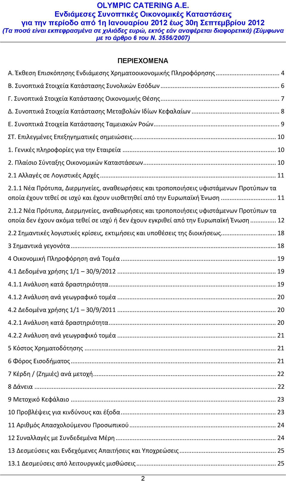 Γενικές πληροφορίες για την Εταιρεία... 10 2. Πλαίσιο Σύνταξης Οικονομικών Καταστάσεων... 10 2.1 Αλλαγές σε Λογιστικές Αρχές... 11 2.1.1 Νέα Πρότυπα, Διερμηνείες, αναθεωρήσεις και τροποποιήσεις υφιστάμενων Προτύπων τα οποία έχουν τεθεί σε ισχύ και έχουν υιοθετηθεί από την Ευρωπαϊκή Ένωση.