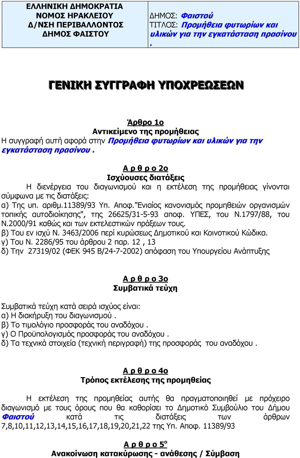 Α ρ θ ρ ο 2ο Ισχύουσες διατάξεις Η διενέργεια του διαγωνισμού και η εκτέλεση της προμήθειας γίνονται σύμφωνα με τις διατάξεις: α) Της υπ. αριθμ.11389/93 Υπ. Αποφ.