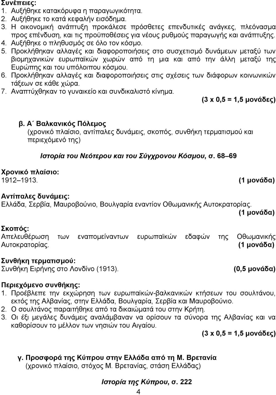 Προκλήθηκαν αλλαγές και διαφοροποιήσεις στο συσχετισμό δυνάμεων μεταξύ των βιομηχανικών ευρωπαϊκών χωρών από τη μια και από την άλλη μεταξύ της Ευρώπης και του υπόλοιπου κόσμου. 6.