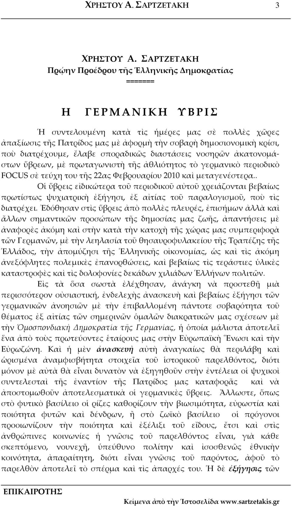 ποὺ διατρέχουμε, ἔλαβε σποραδικῶς διαστάσεις νοσηρῶν ἀκατονομάστων ὕβρεων, μὲ πρωταγωνιστὴ τῆς ἀθλιότητος τὸ γερμανικὸ περιοδικὸ FOCUS σὲ τεύχη του τῆς 22ας Φεβρουαρίου 2010 καὶ μεταγενέστερα.