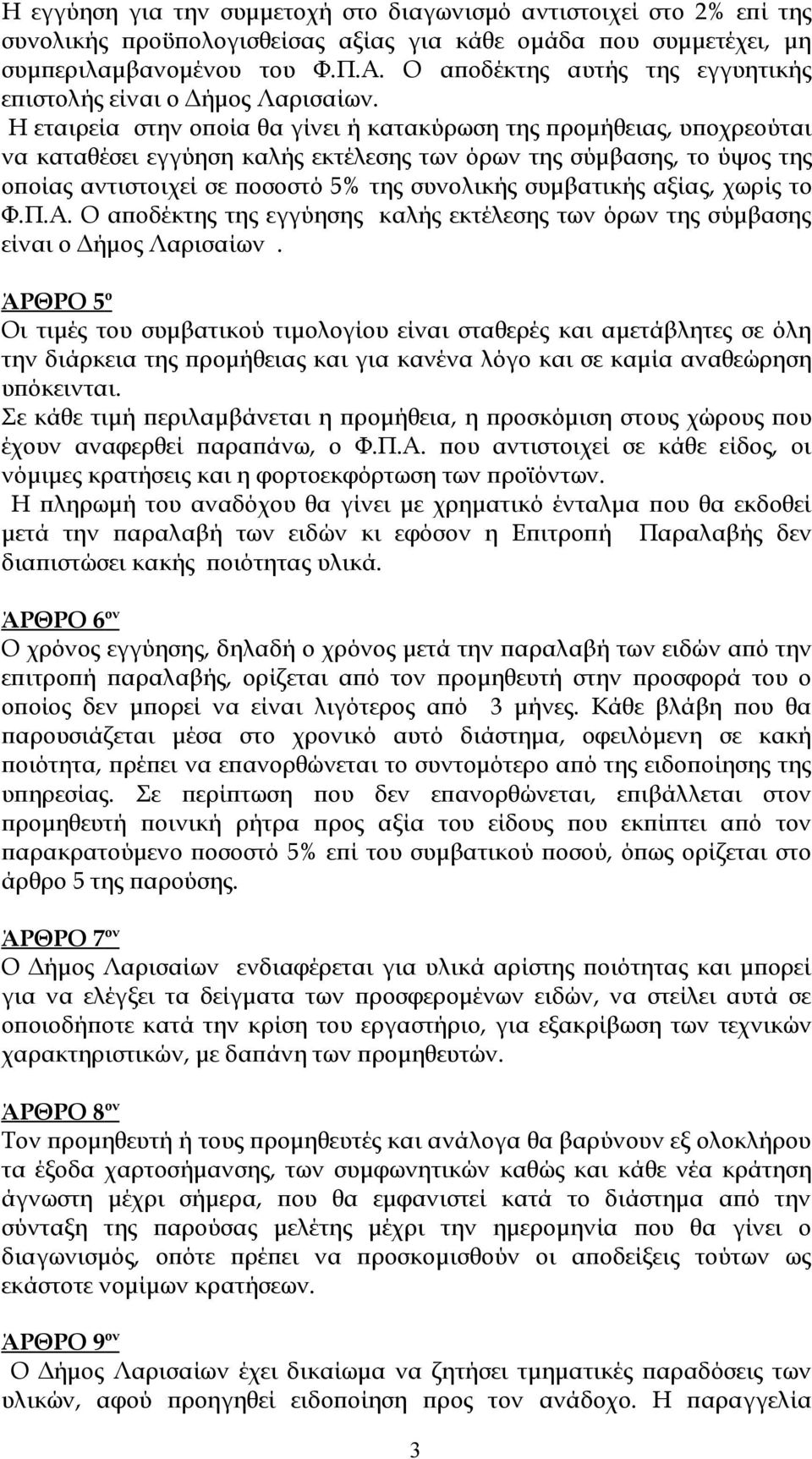 Η εταιρεία στην οποία θα γίνει ή κατακύρωση της προμήθειας, υποχρεούται να καταθέσει εγγύηση καλής εκτέλεσης των όρων της σύμβασης, το ύψος της οποίας αντιστοιχεί σε ποσοστό 5% της συνολικής