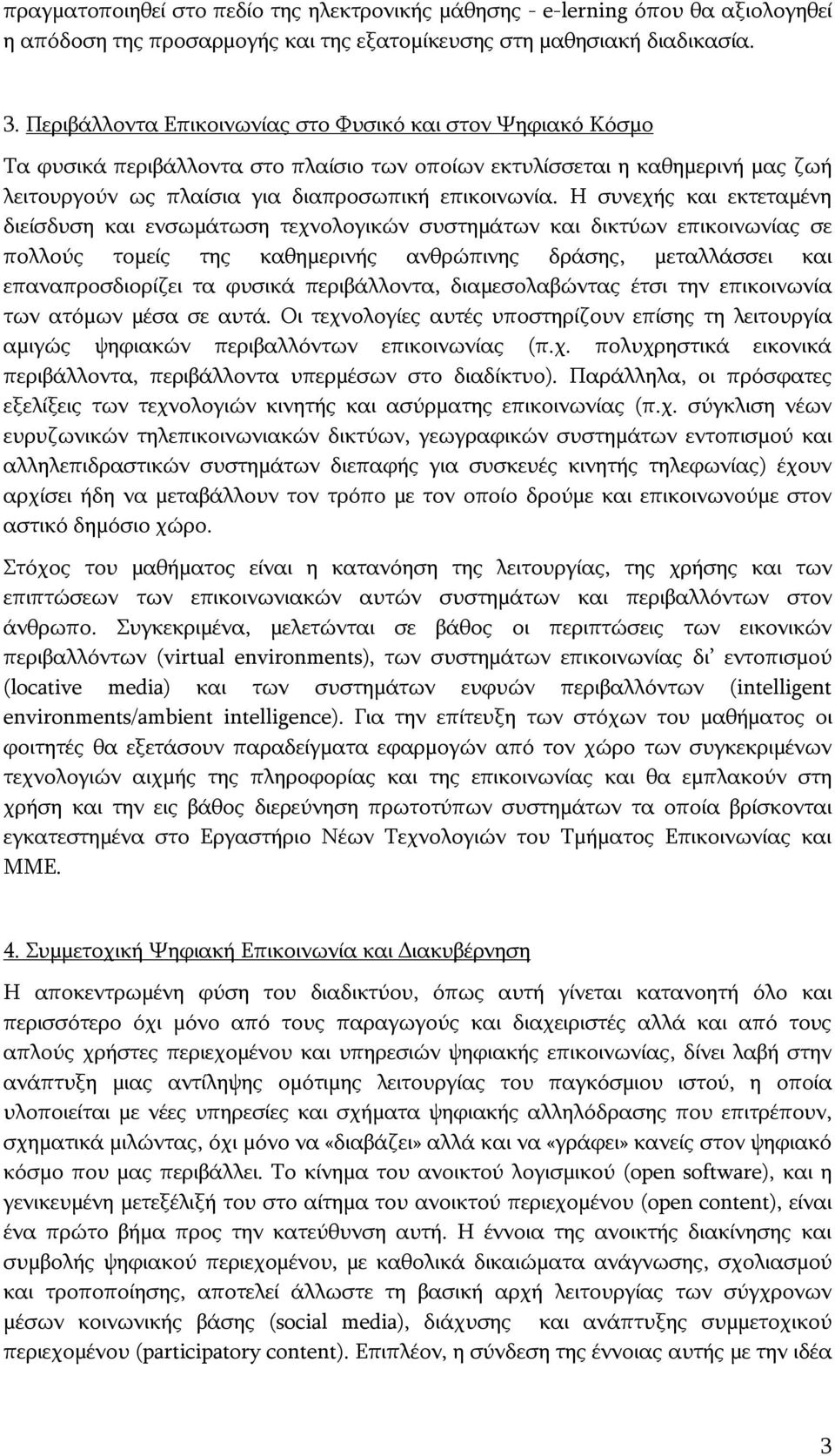 Η συνεχής και εκτεταμένη διείσδυση και ενσωμάτωση τεχνολογικών συστημάτων και δικτύων επικοινωνίας σε πολλούς τομείς της καθημερινής ανθρώπινης δράσης, μεταλλάσσει και επαναπροσδιορίζει τα φυσικά