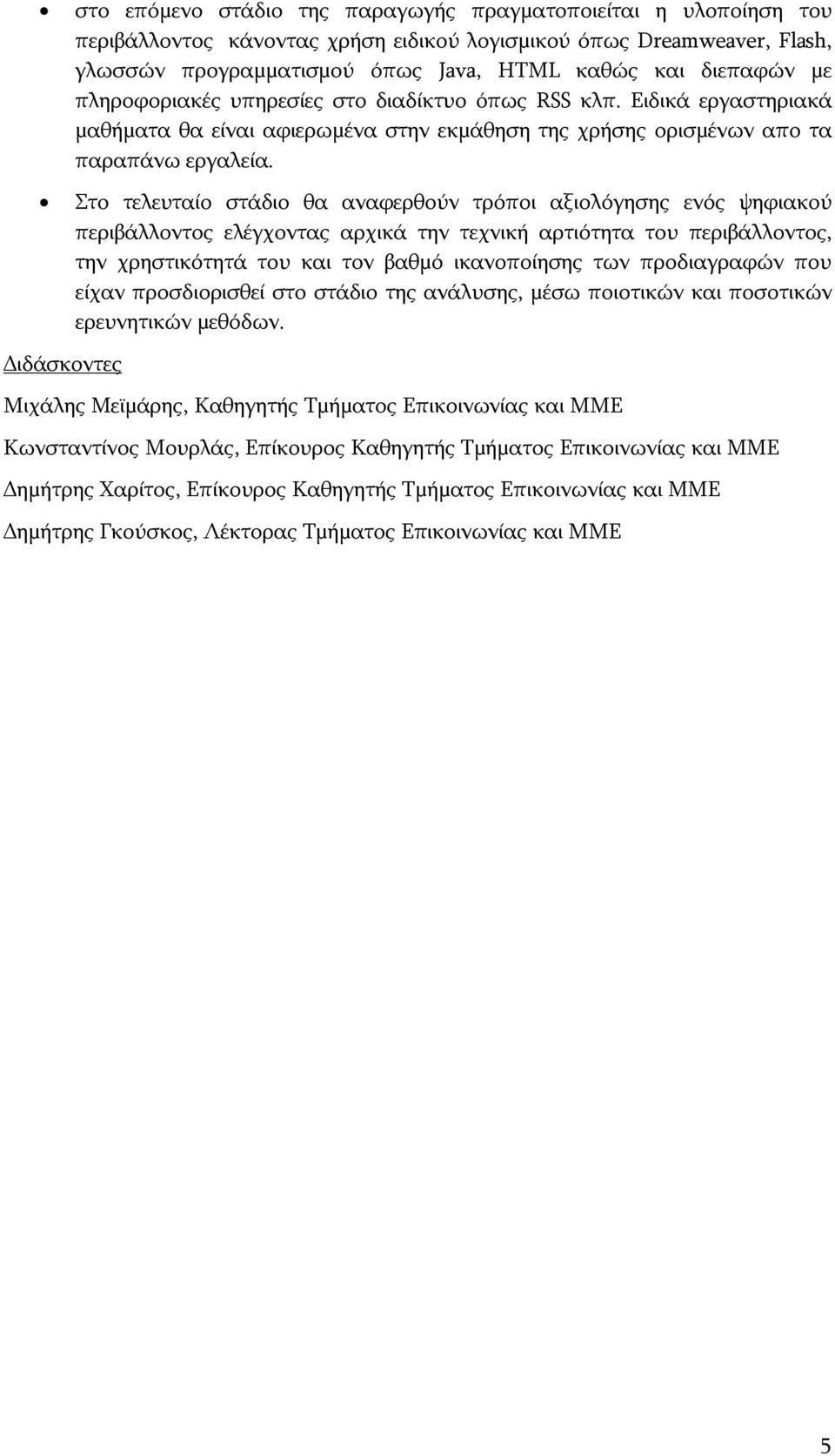 Στο τελευταίο στάδιο θα αναφερθούν τρόποι αξιολόγησης ενός ψηφιακού περιβάλλοντος ελέγχοντας αρχικά την τεχνική αρτιότητα του περιβάλλοντος, την χρηστικότητά του και τον βαθμό ικανοποίησης των
