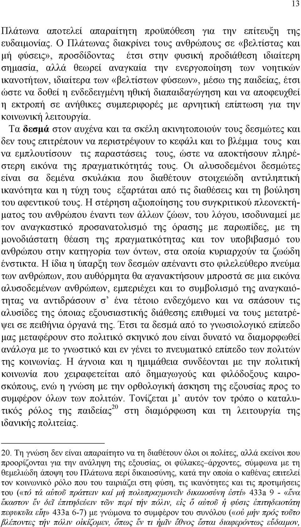 των «βελτίστων φύσεων», µέσω της παιδείας, έτσι ώστε να δοθεί η ενδεδειγµένη ηθική διαπαιδαγώγηση και να αποφευχθεί η εκτροπή σε ανήθικες συµπεριφορές µε αρνητική επίπτωση για την κοινωνική