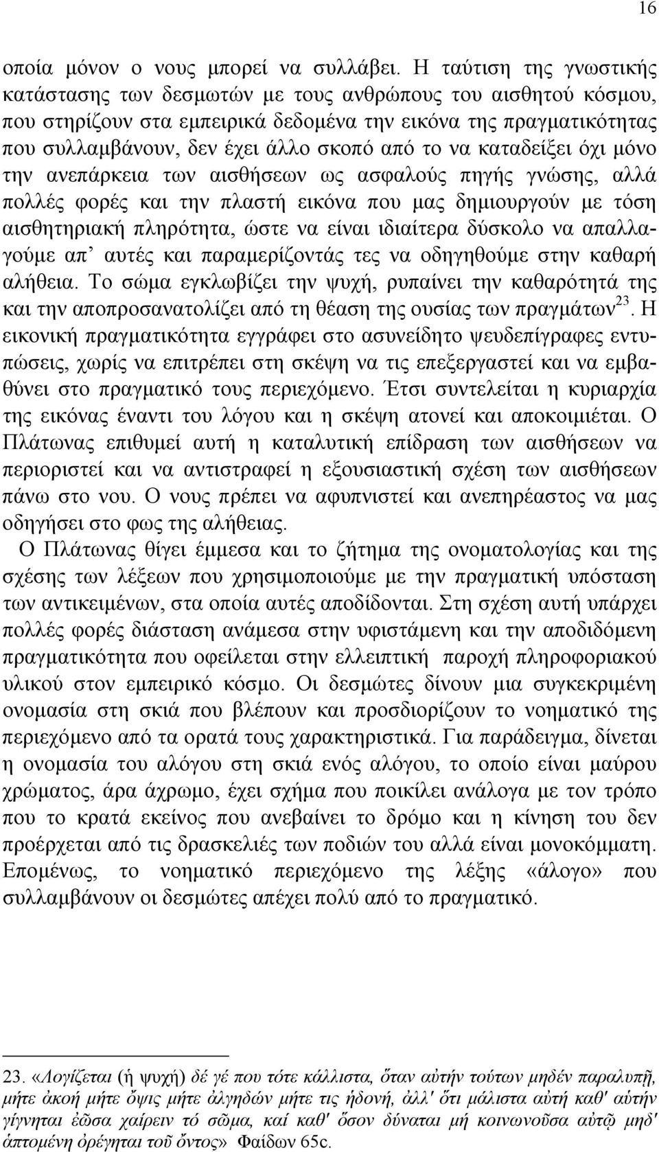 να καταδείξει όχι µόνο την ανεπάρκεια των αισθήσεων ως ασφαλούς πηγής γνώσης, αλλά πολλές φορές και την πλαστή εικόνα που µας δηµιουργούν µε τόση αισθητηριακή πληρότητα, ώστε να είναι ιδιαίτερα